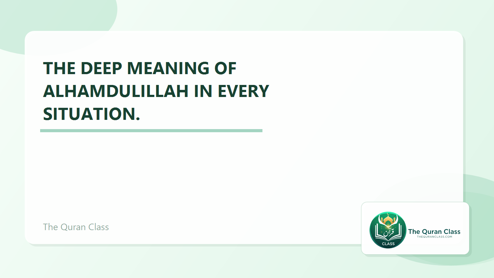 Featured image for The deep Meaning of Alhamdulillah in every situation. by The Quran Class.