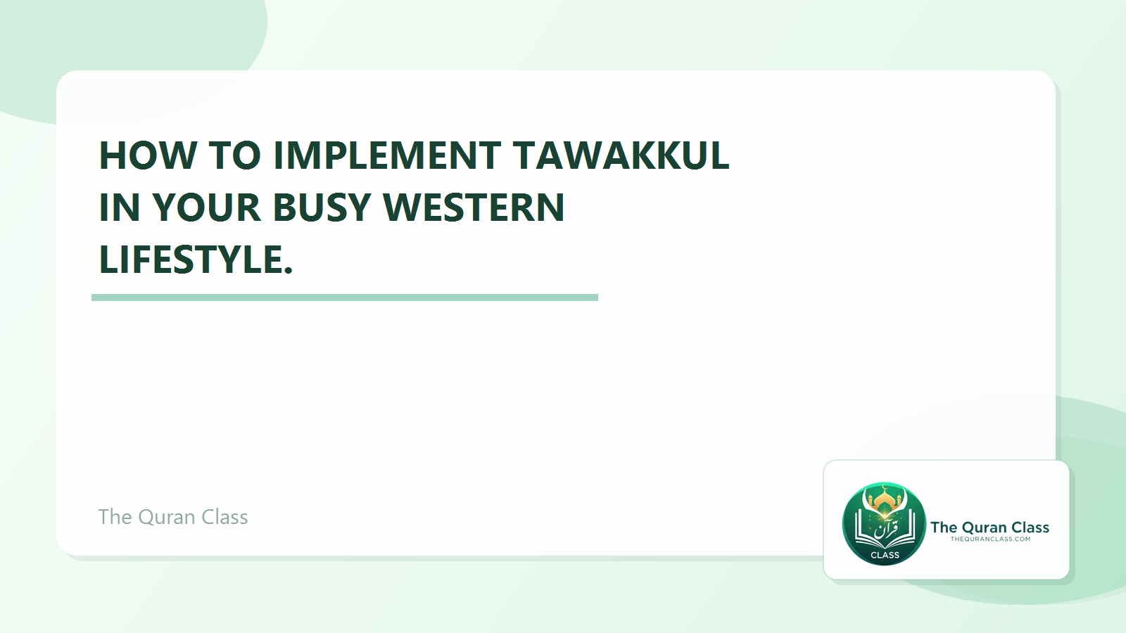 Featured image for How to implement Tawakkul in your busy Western lifestyle. by The Quran Class.