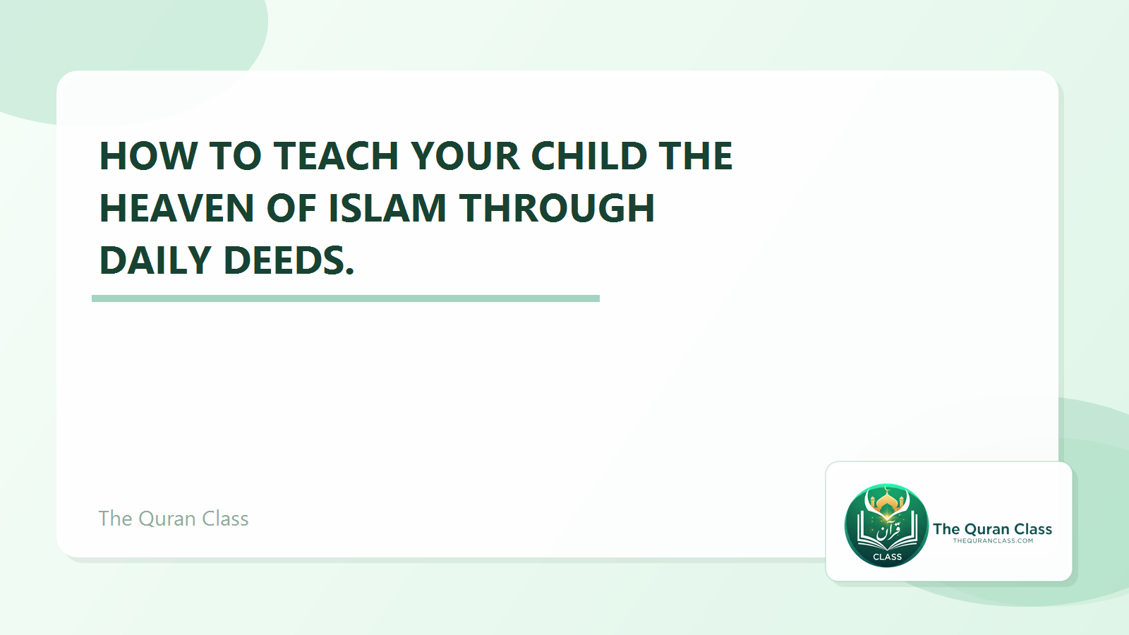 Featured image for How to teach your child the Heaven of Islam through daily deeds. by The Quran Class.