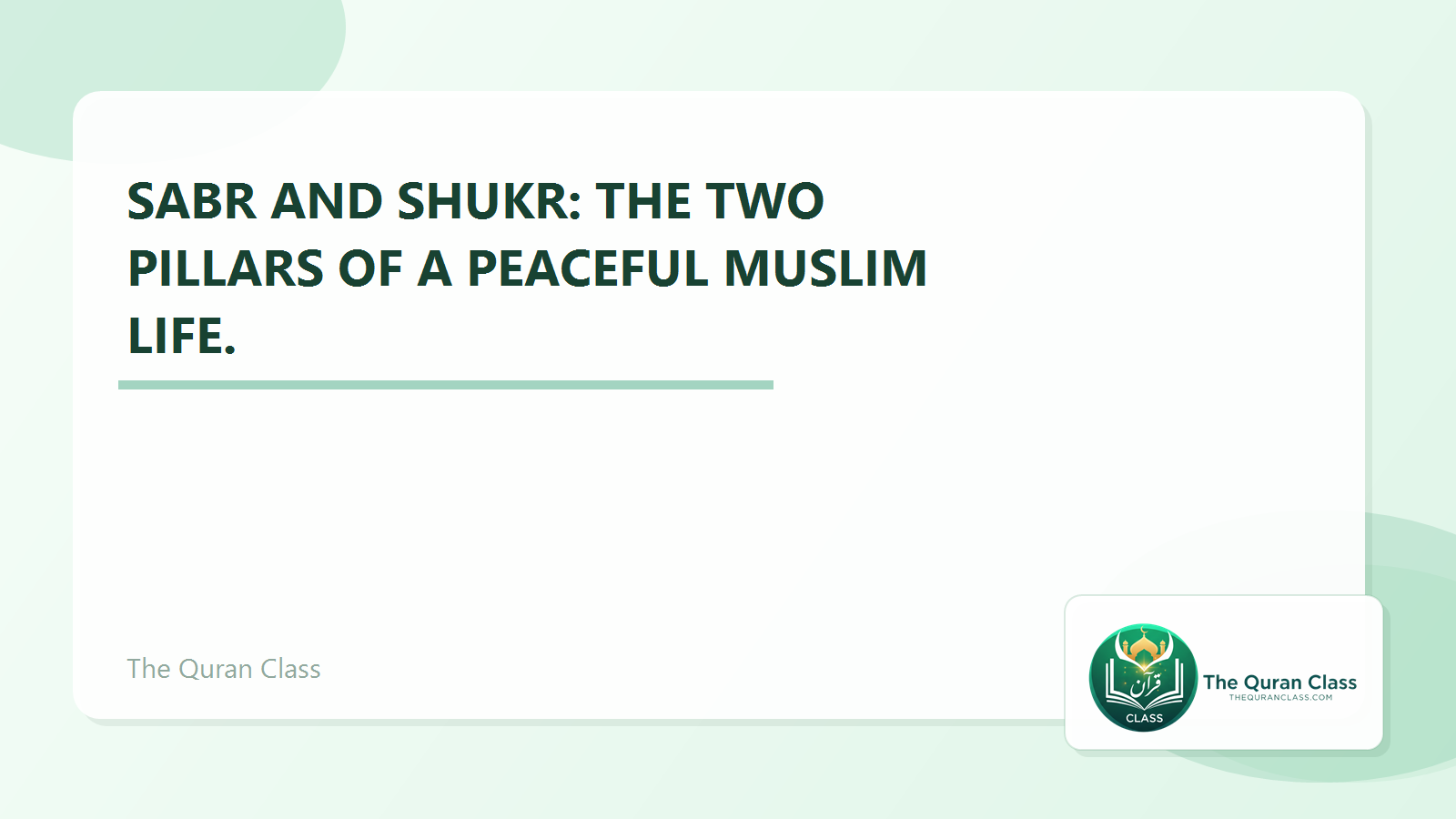 Featured image for Sabr and Shukr: The two pillars of a peaceful Muslim life. by The Quran Class.