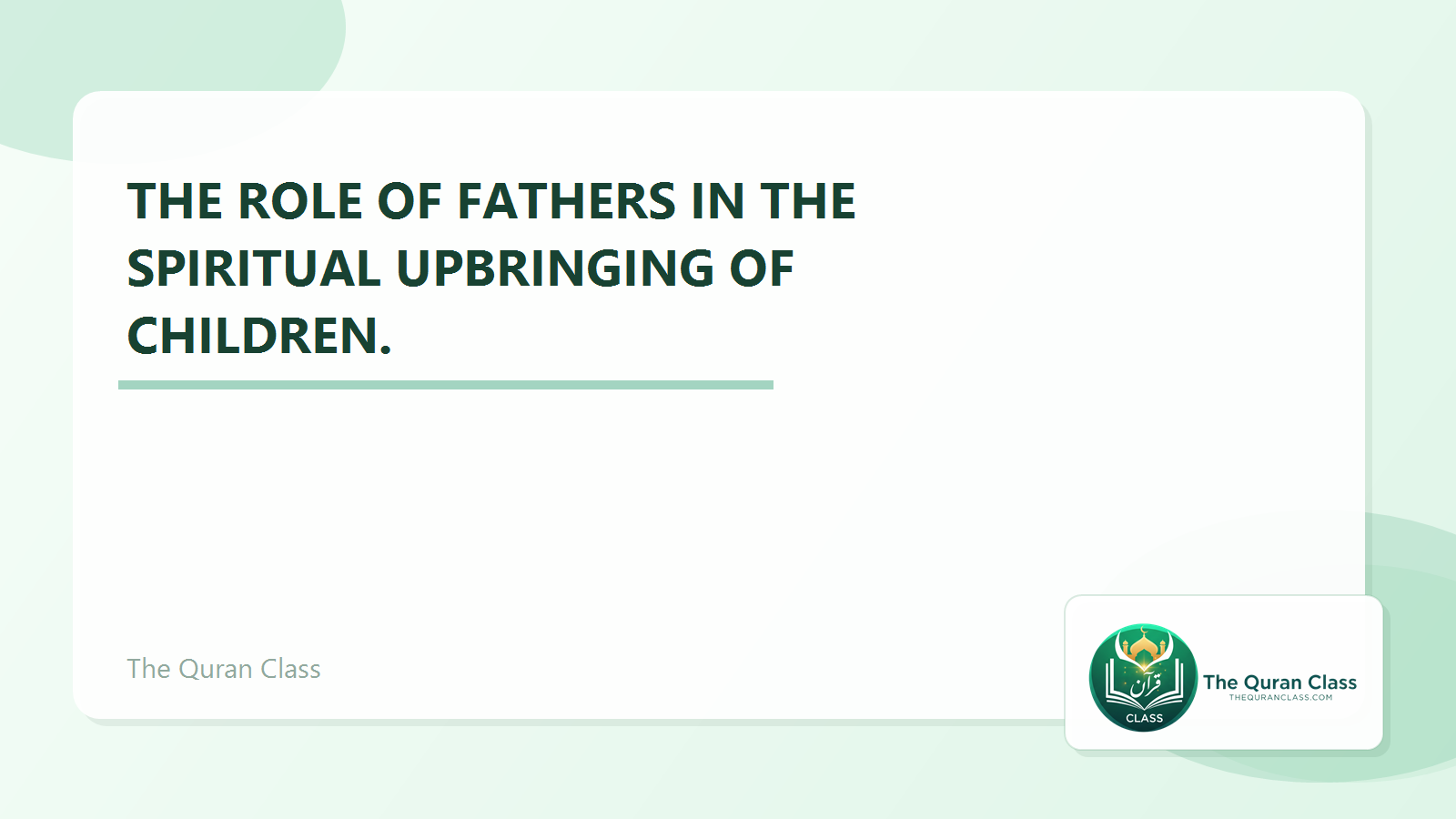Featured image for The role of fathers in the spiritual upbringing of children. by The Quran Class.