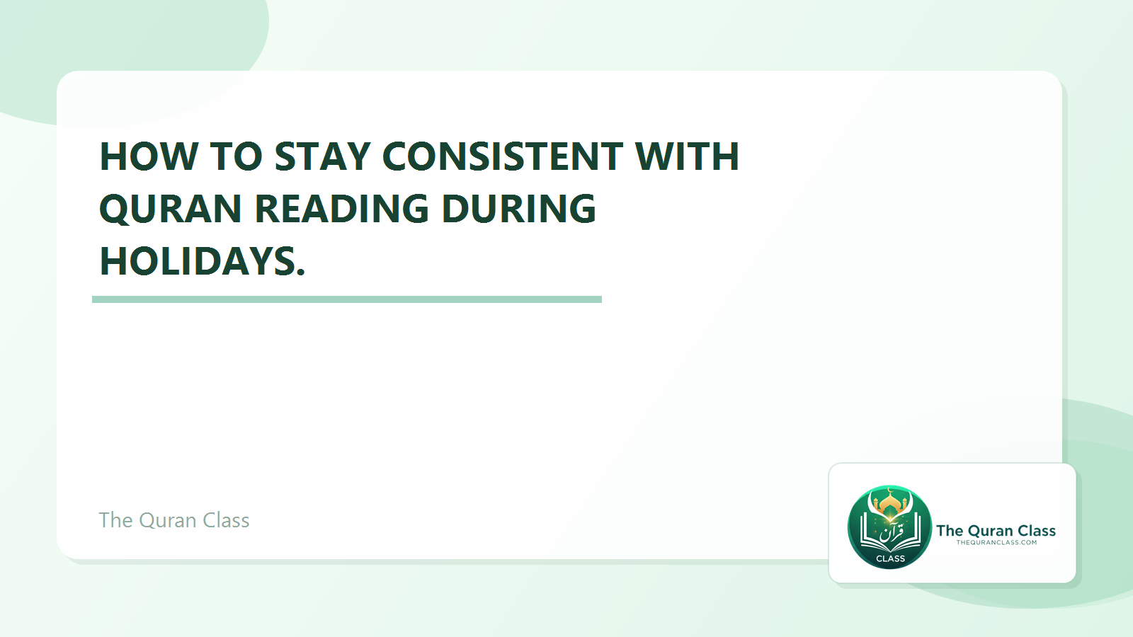 Featured image for How to stay consistent with Quran reading during holidays. by The Quran Class.