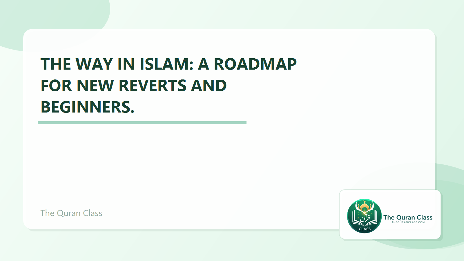 Featured image for The Way in Islam: A roadmap for new reverts and beginners. by The Quran Class.